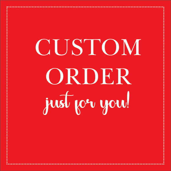 CUSTOM ORDERS FOR our CUSTOMERS