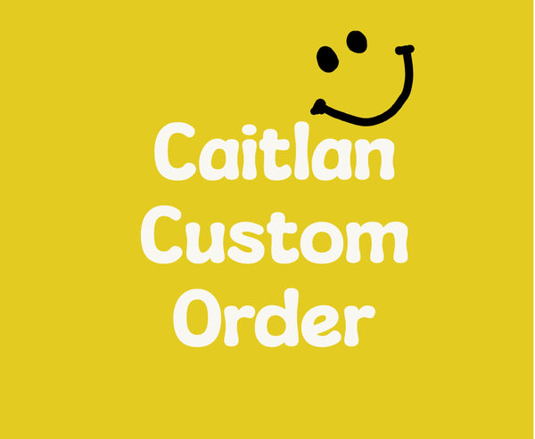 CUSTOM ORDER for Caitlan