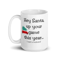 MUG, Hey Santa up your game I want a husband Christmas mugs, funny gift cup mug, White glossy mug, cup, Christmas mug, gift, White glossy mug